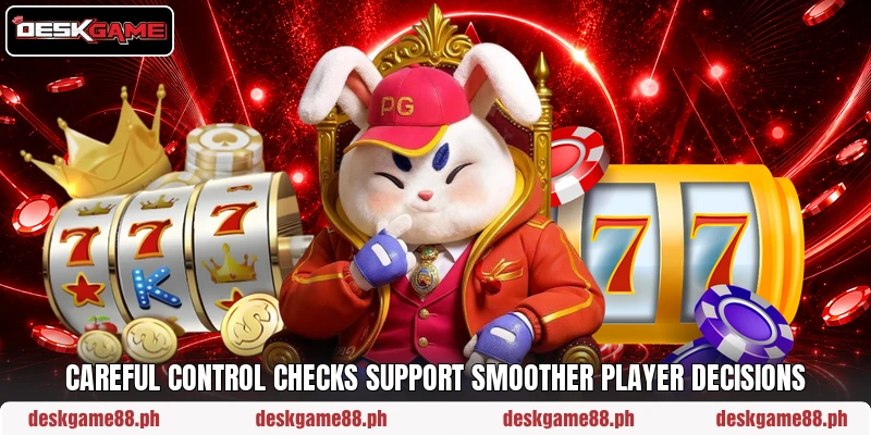 Careful control checks support smoother player decisions