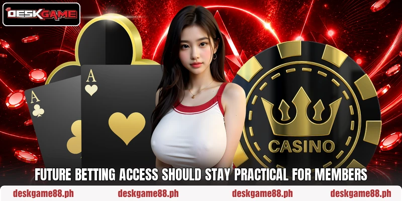 Future betting access should stay practical for members