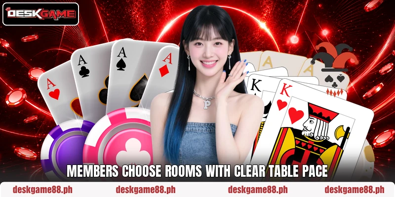 Members choose rooms with clear table pace Members choose rooms with clear table pace