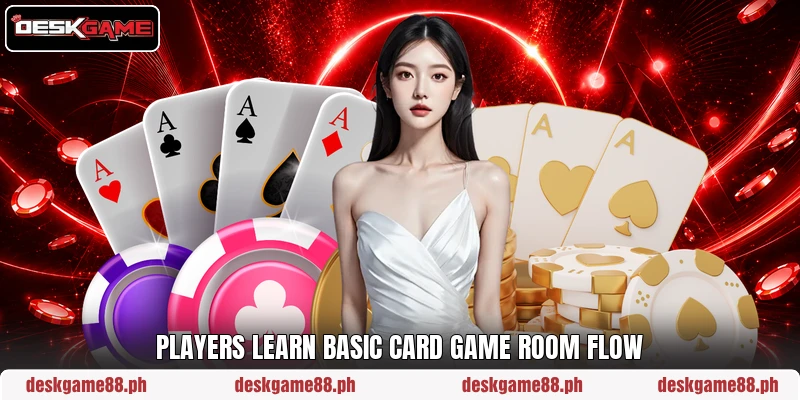 Players learn basic card game room flow Players learn basic card game room flow