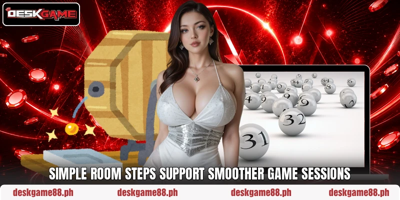 Simple room steps support smoother game sessions